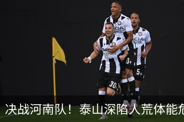 决战河南队！泰山深陷人荒体能危机，青春阵容或是最优解