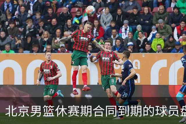 北京男篮休赛期合同到期的球员盘点：方硕陈盈骏领衔
