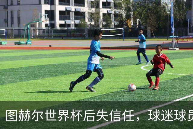 图赫尔世界杯后失信任，球迷球员关系待修复，欧洲杯前五件事要解决