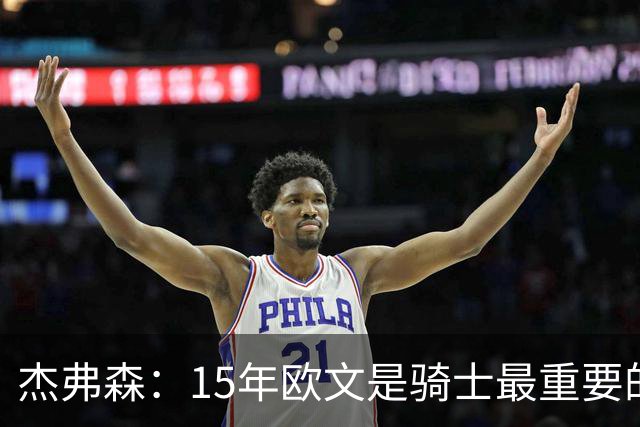 杰弗森：15年欧文是骑士最重要的球员 老詹是蛋糕底座&欧文是樱桃