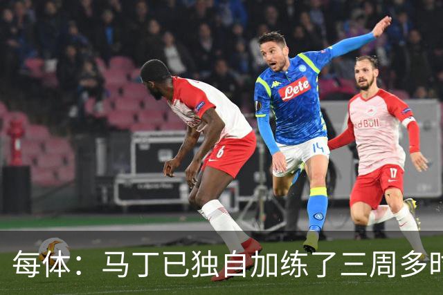 每体：马丁已独自加练了三周多时间，即便度假期间他也未完全放松
