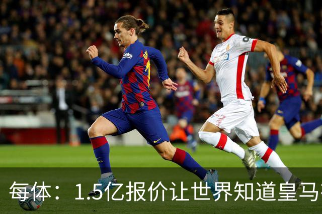 每体：1.5亿报价让世界知道皇马有钱可花，曼城不会轻易放走格瓦