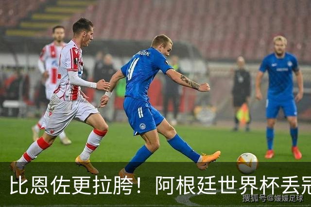 比恩佐更拉胯！阿根廷世界杯丢冠头号罪人！离谱失误坑惨全队