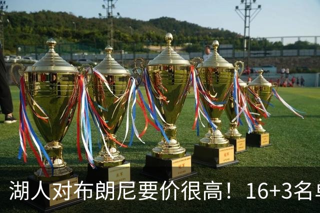 湖人对布朗尼要价很高！16+3名单没想清理他 拿230万创造2千万价值