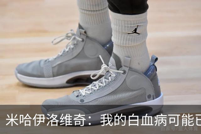 米哈伊洛维奇：我的白血病可能已复发 需再次治疗