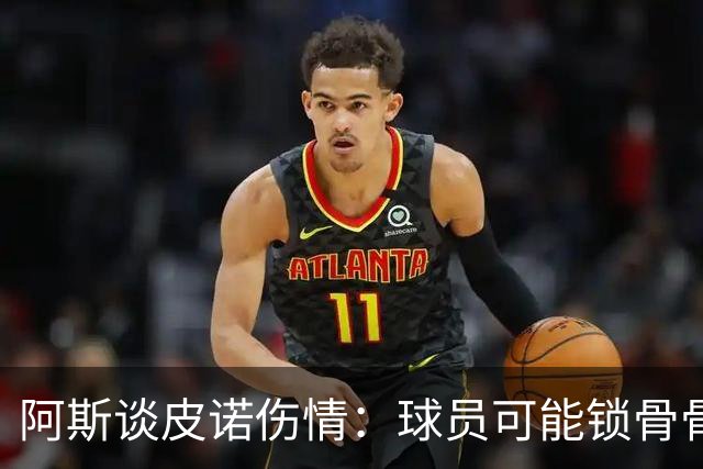 阿斯谈皮诺伤情：球员可能锁骨骨折，若确认将告别世界杯